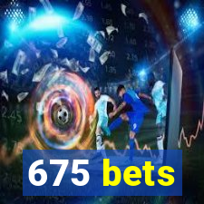 675 bets